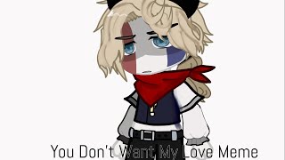 YOU DON'T WANT MY LOVE MEME/ Gacha + Countryhumans/ gacha nhạt + xàm/ my OTP /🇫🇷 x 🇬🇧