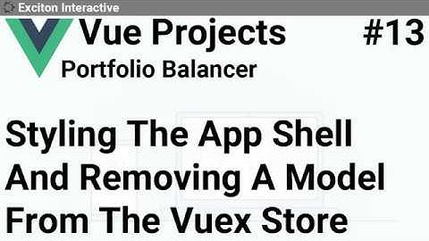 Styling The App Shell And Removing A Model From The Vuex Store #13 - Vue Projects