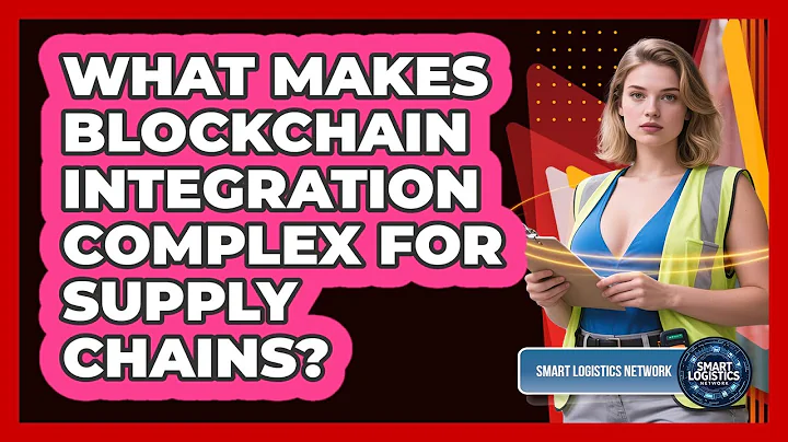 What Makes Blockchain Integration Complex For Supply Chains? - Smart Logistics Network