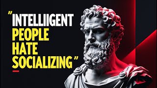 3 Reasons Why Intelligent People Hate Socializing Stoic Philosophy