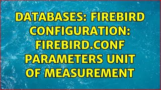 Databases: Firebird Configuration: firebird.conf Parameters Unit of Measurement (2 Solutions!!)