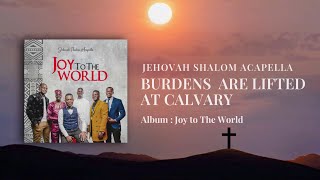 Burdens Are Lifted at Calvary | JEHOVAH SHALOM ACAPELL | [Visualiser] 2026