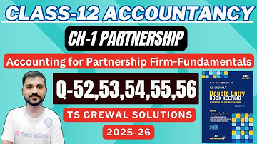 CH-1 ACCOUNTING FOR PARTNERSHIP FIRMS FUNDAMENTALS | CLASS 12 ACCOUNTS | Q-52,53,54,55,56 |TS GREWAL