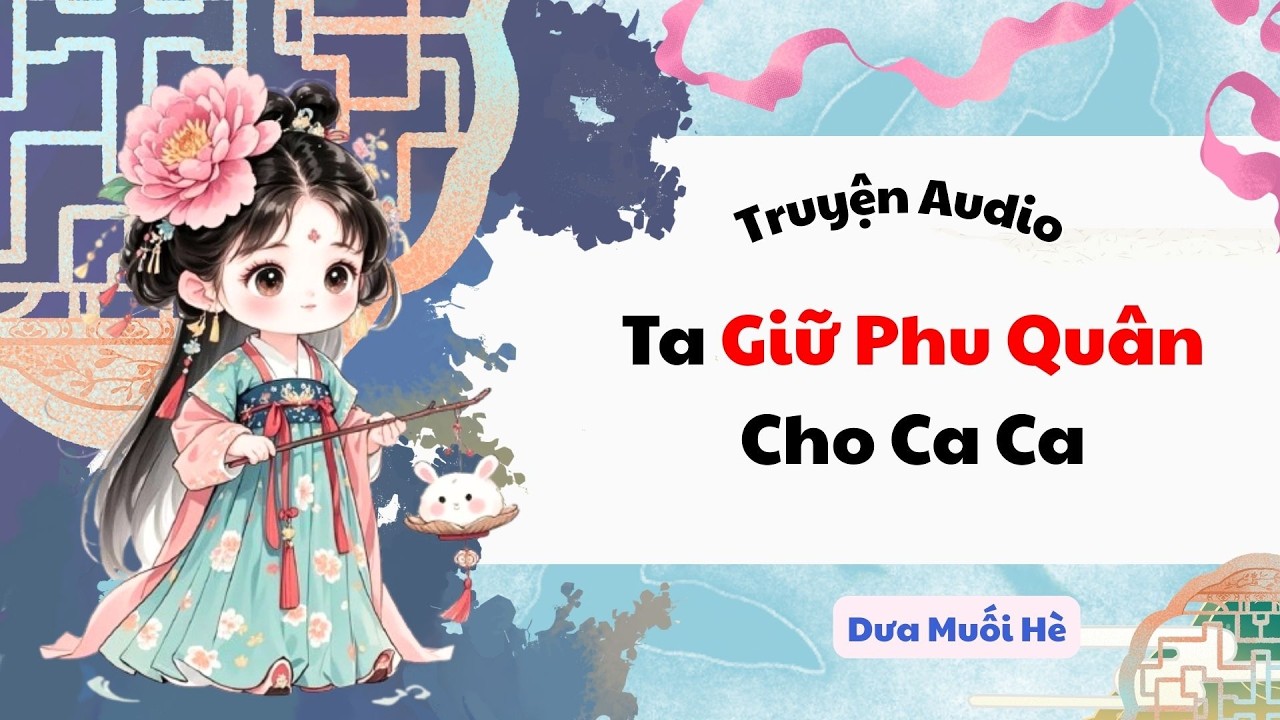 [Truyện Audio] Ta Giữ Phu Quân Cho Ca Ca | Dưa Muối Hè