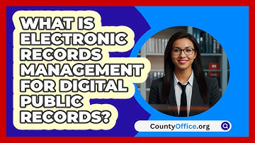 What Is Electronic Records Management For Digital Public Records? - CountyOffice.org