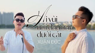 AI ĐÃ VÙI NỖI ĐAU NÀY DƯỚI CÁT - QUANG HÀ, ĐÔNG THIÊN ĐỨC | XUÂN ĐỨC COVER | Tưởng là đắm ngỡ là say