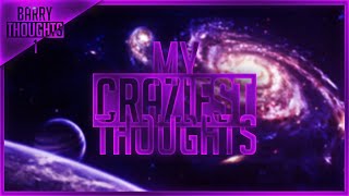 Barry Thoughts 1 - My Craziest Thoughts