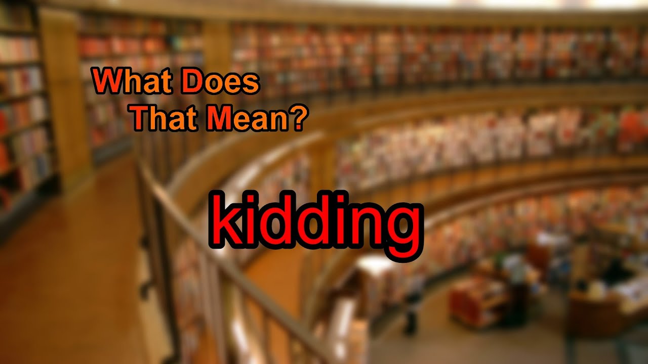 What Does Kidding Mean YouTube what-does-kidding-mean-youtube