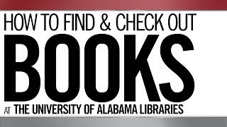 How to Find and Check Out Books at The University of Alabama Libraries