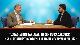 “Üstadımızın bakışları neden bu kadar sert? İnsanı ürkütüyor.” diyenlere nasıl cevap verebiliriz?