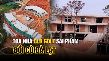 Cận cảnh tòa nhà câu lạc bộ golf trong Đồi Cù Đà Lạt bị yêu cầu dừng thi công
