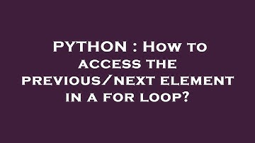 PYTHON : How to access the previous/next element in a for loop?