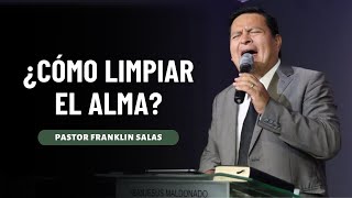 ¿CÓMO LIMPIAR EL ALMA?  Pastor Franklin Salas.