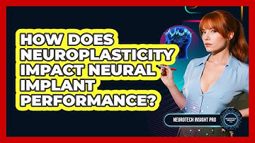 How Does Neuroplasticity Impact Neural Implant Performance? - Neurotech Insight Pro