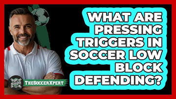What Are Pressing Triggers In Soccer Low Block Defending? - The Soccer Xpert