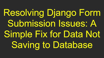 Resolving Django Form Submission Issues: A Simple Fix for Data Not Saving to Database
