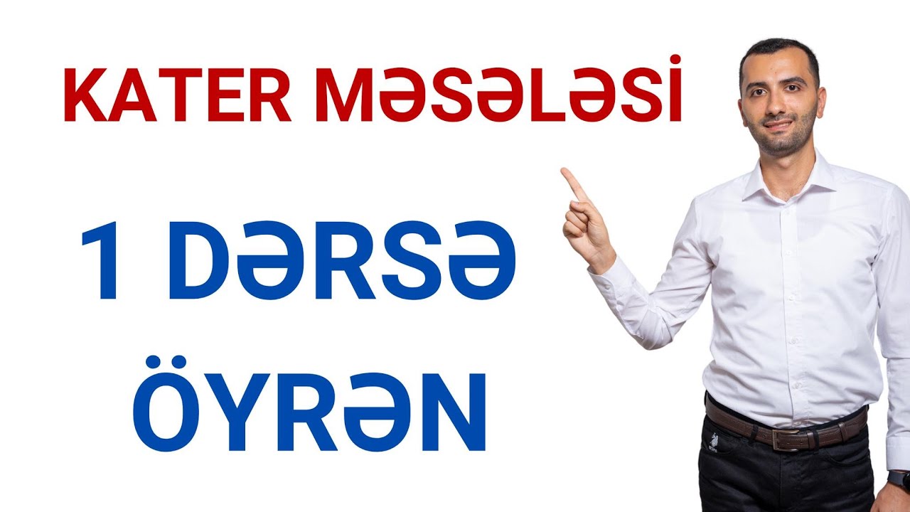 KATER MƏSƏLƏLƏRİ / 1 DƏRSƏ ÖYRƏN / İMTAHAN SUALLARI / AĞABƏYLİ İSAMƏDDİN