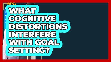 What Cognitive Distortions Interfere With Goal Setting? - CBT Toolkit