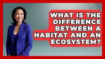 What Is the Difference Between a Habitat and an Ecosystem? - Ecosystem Essentials