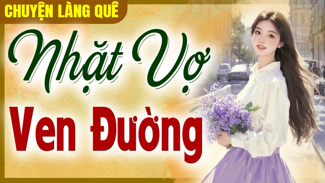 Chuyện làng quê 2025: Nhặt Vợ Ven Đường trọn bộ - Đọc truyện đêm khuya ngủ ngon