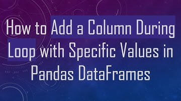 How to Add a Column During Loop with Specific Values in Pandas DataFrames