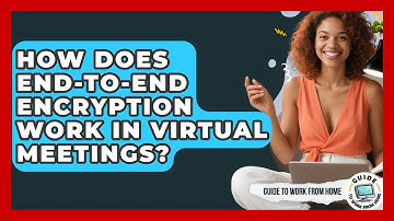 How Does End-to-end Encryption Work In Virtual Meetings? - Guide To Work From Home