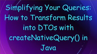 Simplifying Your Queries: How to Transform Results into DTOs with createNativeQuery() in Java