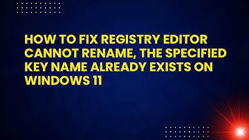How to Fix Registry Editor Cannot Rename, the Specified Key Name Already Exists on Windows 11