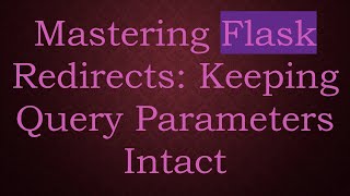 Mastering Flask Redirects: Keeping Query Parameters Intact
