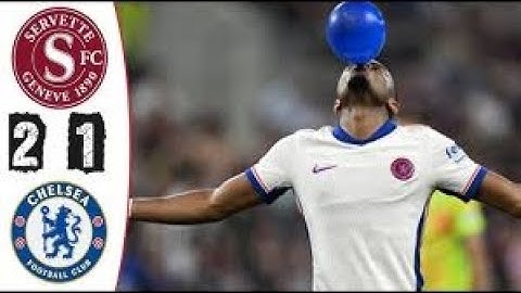 SERVETTE 2-1 CHELSEA
