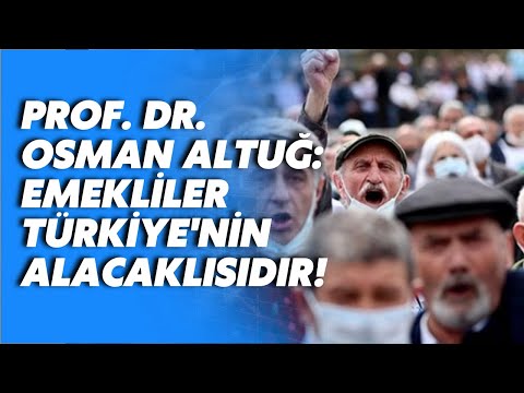 Prof. Dr. Osman Altuğ: Emekliler Türkiye'nin alacaklısıdır!