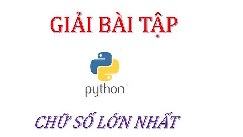 Giải bài tập Python - Tìm chữ số lớn nhất