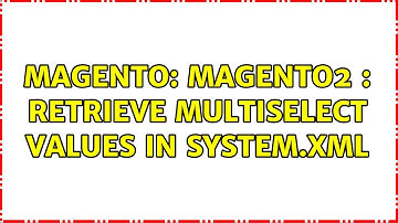 Magento: Magento2 : Retrieve Multiselect Values in system.xml (2 Solutions!!)