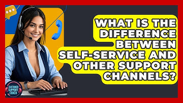 What Is The Difference Between Self-service And Other Support Channels? - Customer Support Coach