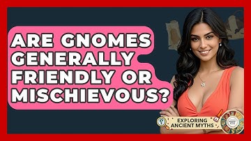 Are Gnomes Generally Friendly Or Mischievous? - Exploring Ancient Myths
