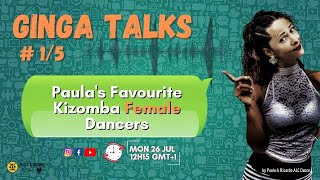 #1/5 GInga Talks - Paula's Favourite Kizomba Female Dancers.