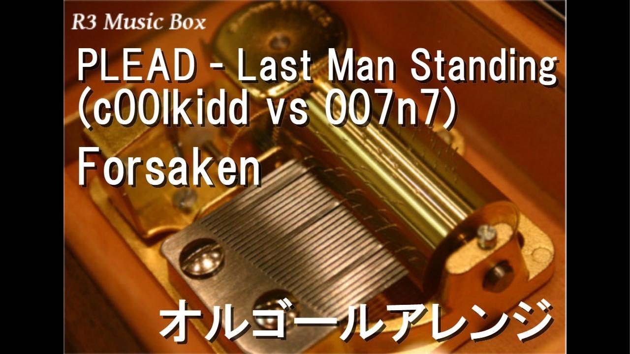 PLEAD - Last Man Standing (c00lkidd vs 007n7)/Forsaken【オルゴール