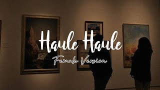 Haule Haule  - Cover Female Version |Lirik Terjemahan