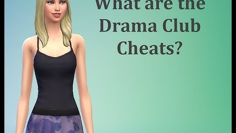 What are the Drama Club Cheats - Sims 4 FAQ