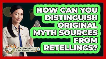 How Can You Distinguish Original Myth Sources From Retellings? - Exploring Ancient Myths