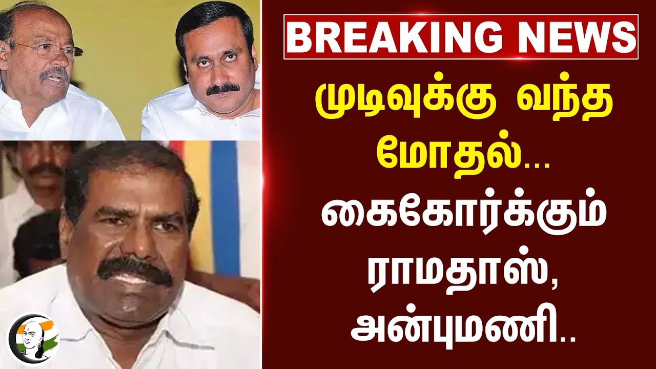 #breakingnews : முடிவுக்கு வந்த மோதல்... கைகோர்க்கும் Ramadoss, Anbumani Ramadoss... | PMK