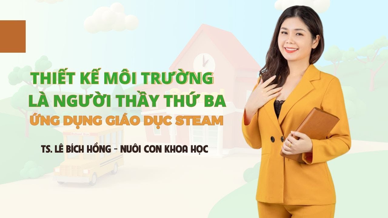 THIẾT KẾ MÔI TRƯỜNG LÀ NGƯỜI THẦY THỨ 3 ỨNG DỤNG STEAM TẠI TRƯỜNG MẦM CÙNG TH.S LÊ BÍCH HỒNG
