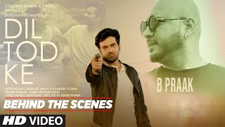 Dil Tod Ke - Behind the Scenes | B Praak | Rochak K, Manoj M|Abhishek S, Kaashish V | Bhushan Kumar