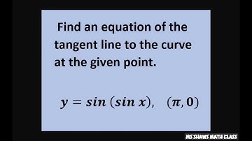 Find equation of tangent line to y= sine (sine x) at point (pi, 0). Chain Rule