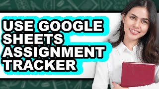 How to Use Google Sheets Assignment Tracker (easy Method)