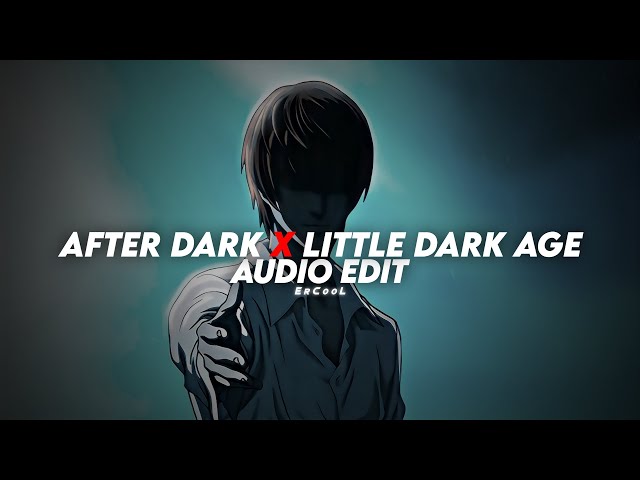 LITTLE DARK AGE x AFTER DARK 「 edit audio 」 class=