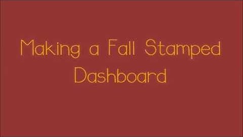 Foxy Fix - Making A Fall Stamped Dashboard