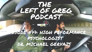 Left Of Greg #078: High Performance Psychologist Dr. Michael Gervais