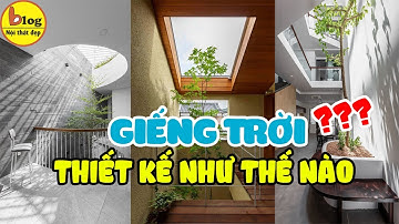 Vì sao nên làm giếng trời? Những điều cần biết khi làm giếng trời