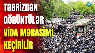 Təbrizdə İranın mərhum prezidenti ilə vida mərasimi - GÖRÜNTÜLƏR